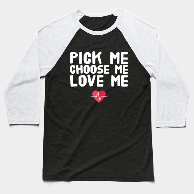 Pick me choose me love me Baseball T-Shirt by captainmood